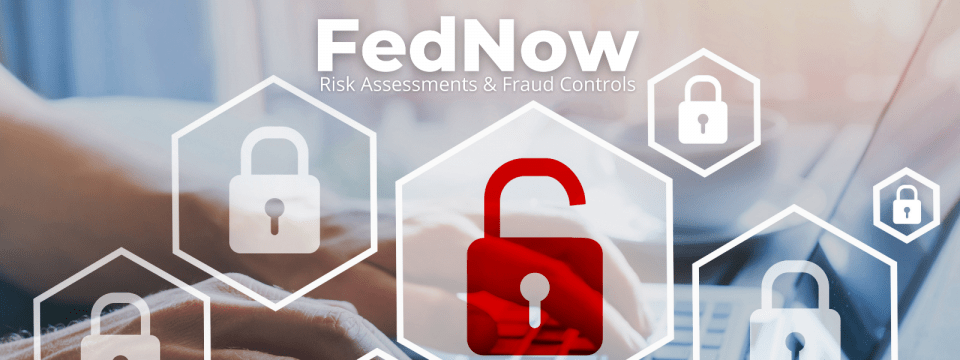FedNow Risk Assessments & Fraud Controls