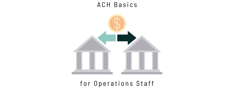 ACH Basics for Operations Staff
