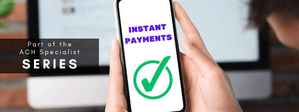 ACH Specialist Series: Regulations Affecting Instant Payments