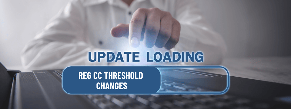 New Reg CC Threshold Changes Effective July 1, 2025