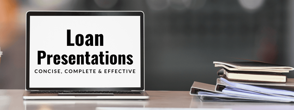 Writing Concise, Complete & Effective Loan Presentations