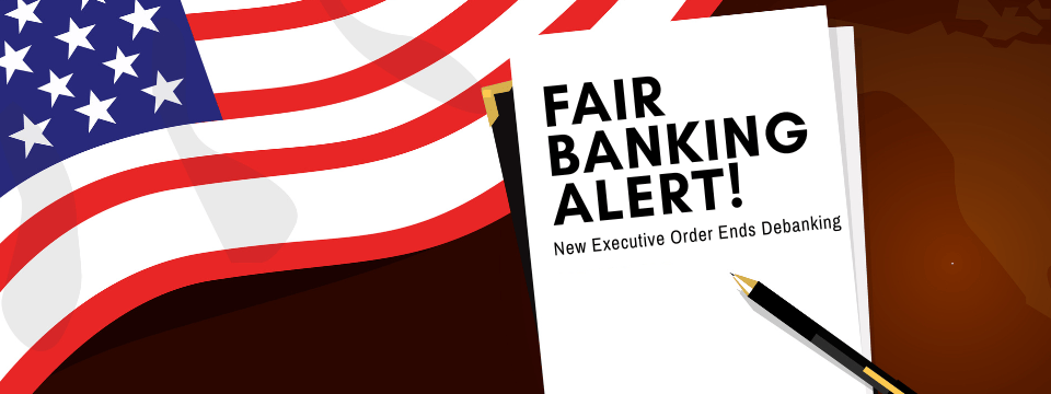 Fair Banking Alert! New Executive Order Ends Debanking